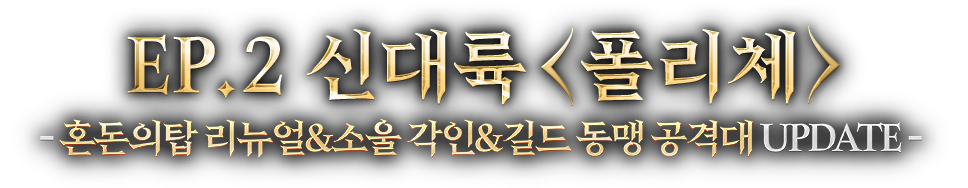 EP.2 신대륙 폴리체 - 혼돈의 탑 리뉴얼&소울 각인&길드 동맹 공격대 UPDATE